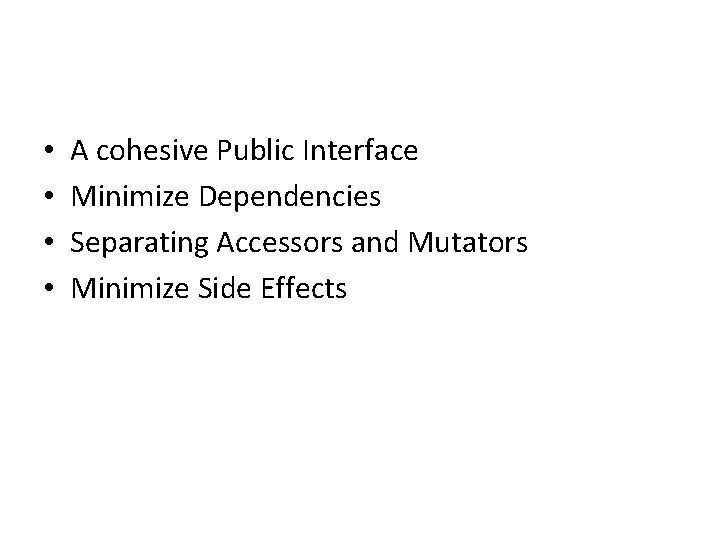  • • A cohesive Public Interface Minimize Dependencies Separating Accessors and Mutators Minimize