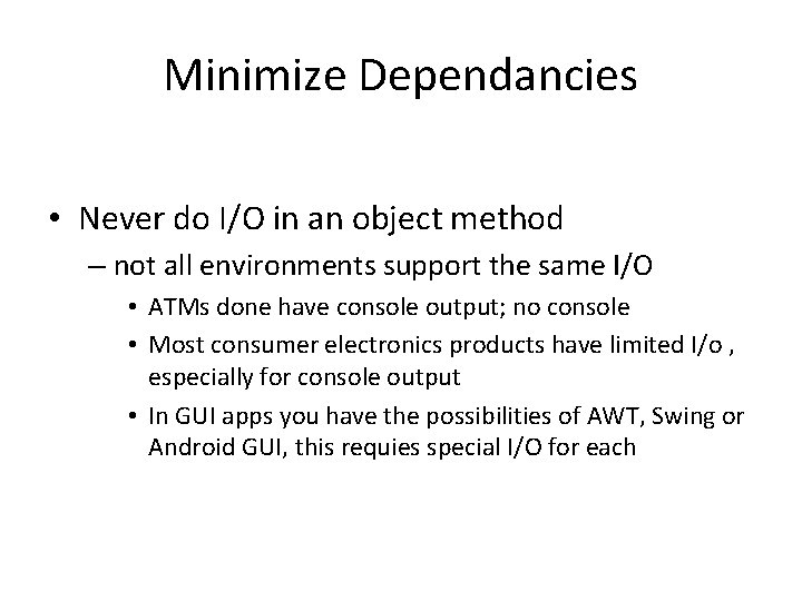 Minimize Dependancies • Never do I/O in an object method – not all environments