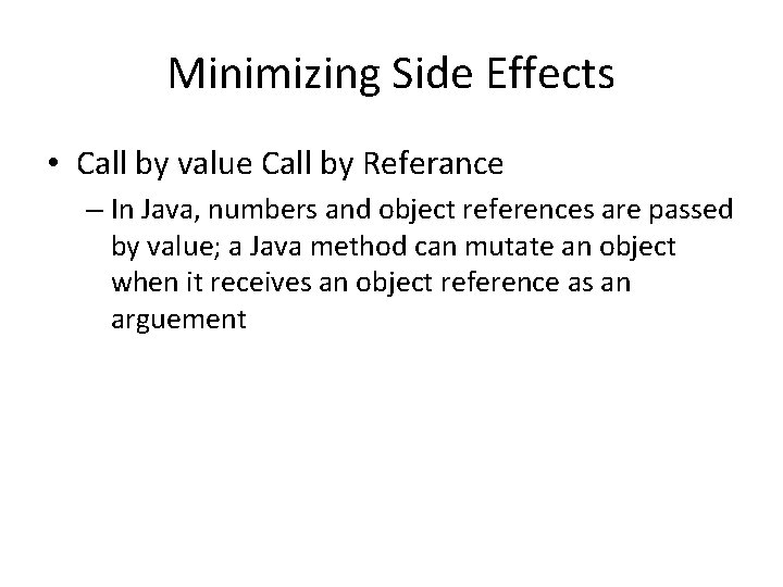 Minimizing Side Effects • Call by value Call by Referance – In Java, numbers