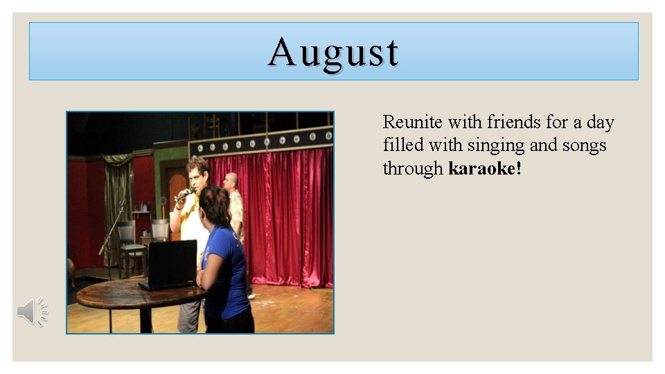 August Reunite with friends for a day filled with singing and songs through karaoke!