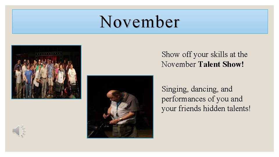 November Show off your skills at the November Talent Show! Singing, dancing, and performances