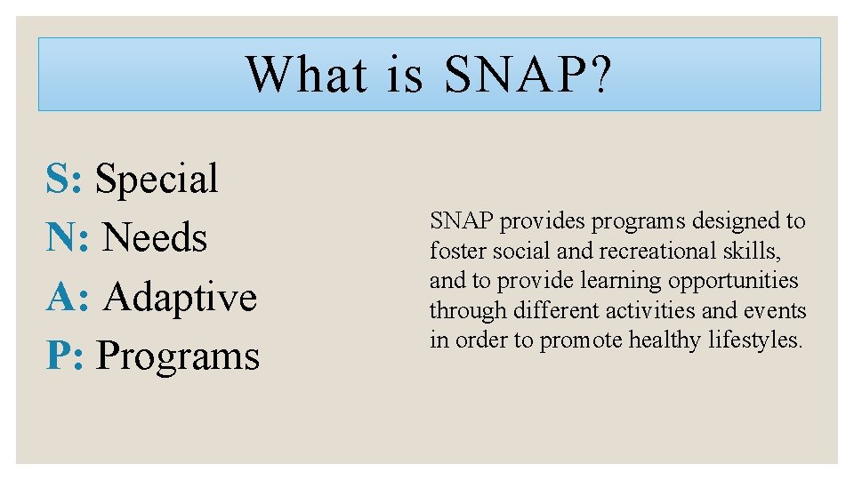 What is SNAP? S: Special N: Needs A: Adaptive P: Programs SNAP provides programs