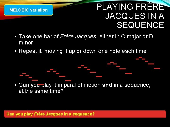 MELODIC variation PLAYING FRÈRE JACQUES IN A SEQUENCE • Take one bar of Frère