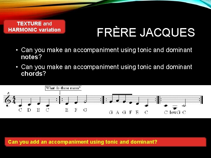 TEXTURE and HARMONIC variation FRÈRE JACQUES • Can you make an accompaniment using tonic