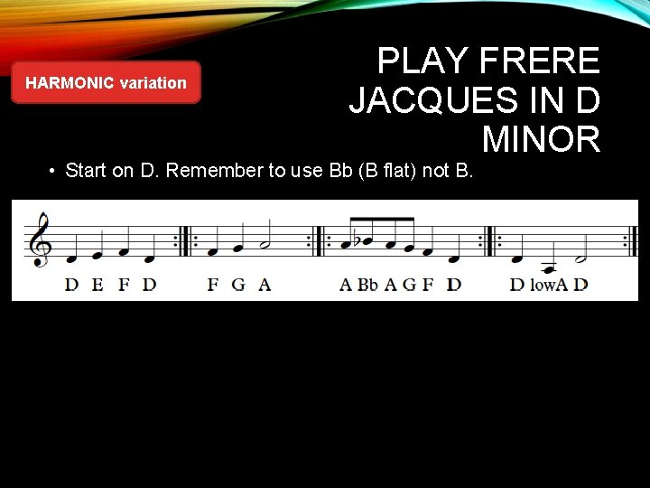 HARMONIC variation PLAY FRERE JACQUES IN D MINOR • Start on D. Remember to