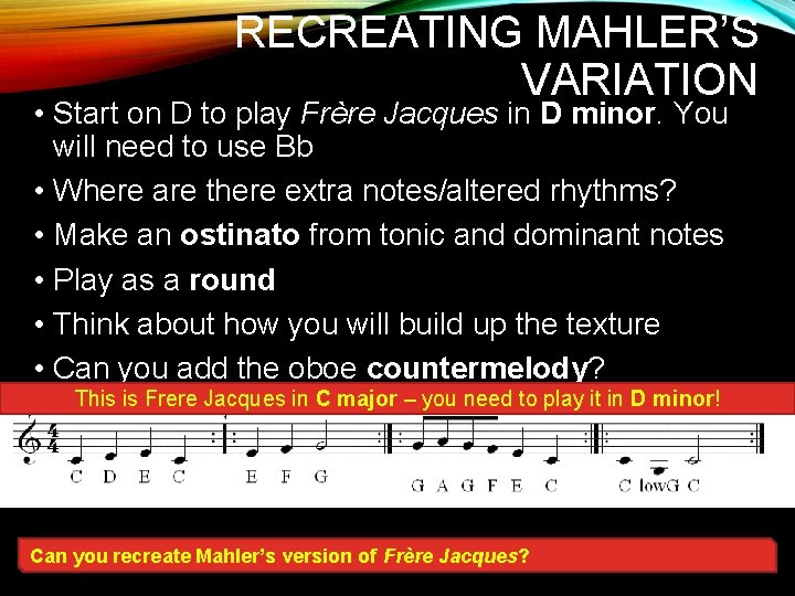 RECREATING MAHLER’S VARIATION • Start on D to play Frère Jacques in D minor.