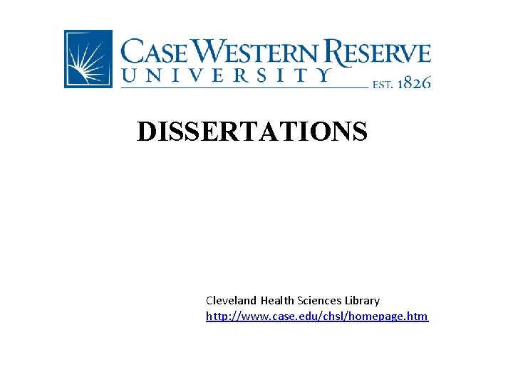 DISSERTATIONS Cleveland Health Sciences Library http: //www. case. edu/chsl/homepage. htm 