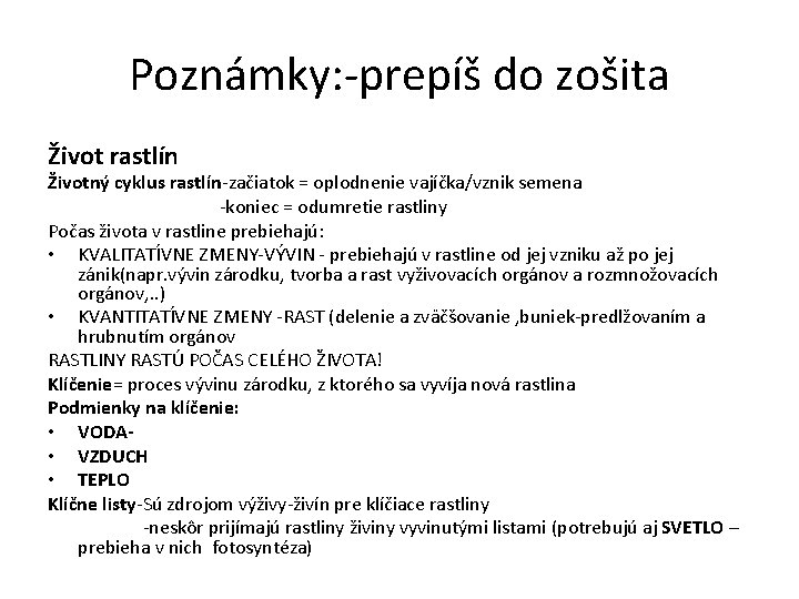 Poznámky: -prepíš do zošita Život rastlín Životný cyklus rastlín-začiatok = oplodnenie vajíčka/vznik semena -koniec Poznámky: -prepíš do zošita Život rastlín Životný cyklus rastlín-začiatok = oplodnenie vajíčka/vznik semena -koniec
