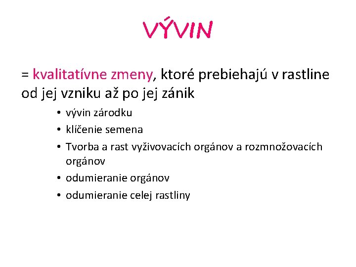 VÝVIN = kvalitatívne zmeny, ktoré prebiehajú v rastline od jej vzniku až po jej