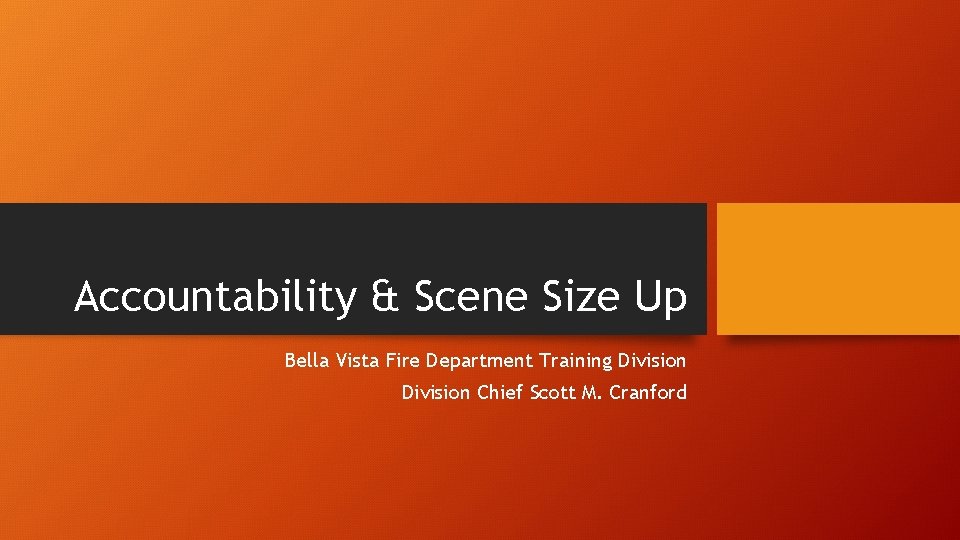 Accountability & Scene Size Up Bella Vista Fire Department Training Division Chief Scott M.