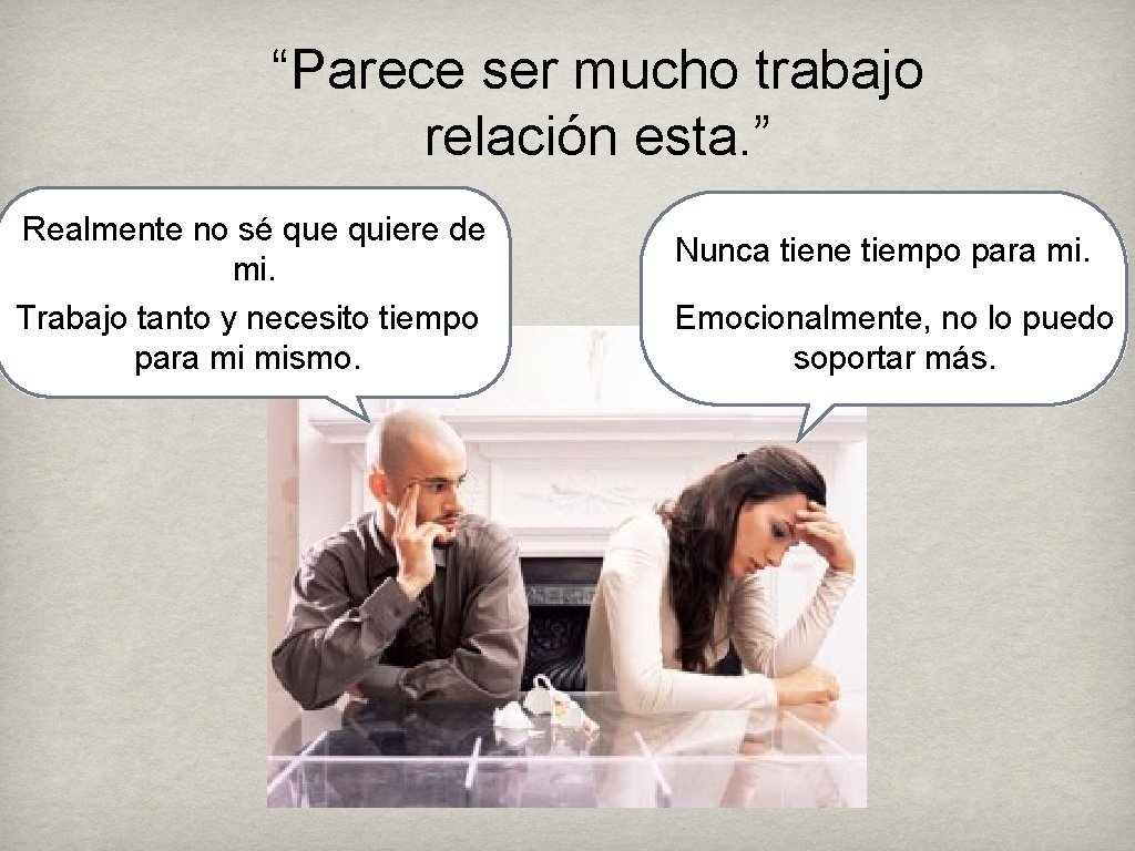 “Parece ser mucho trabajo relación esta. ” Realmente no sé que quiere de mi.