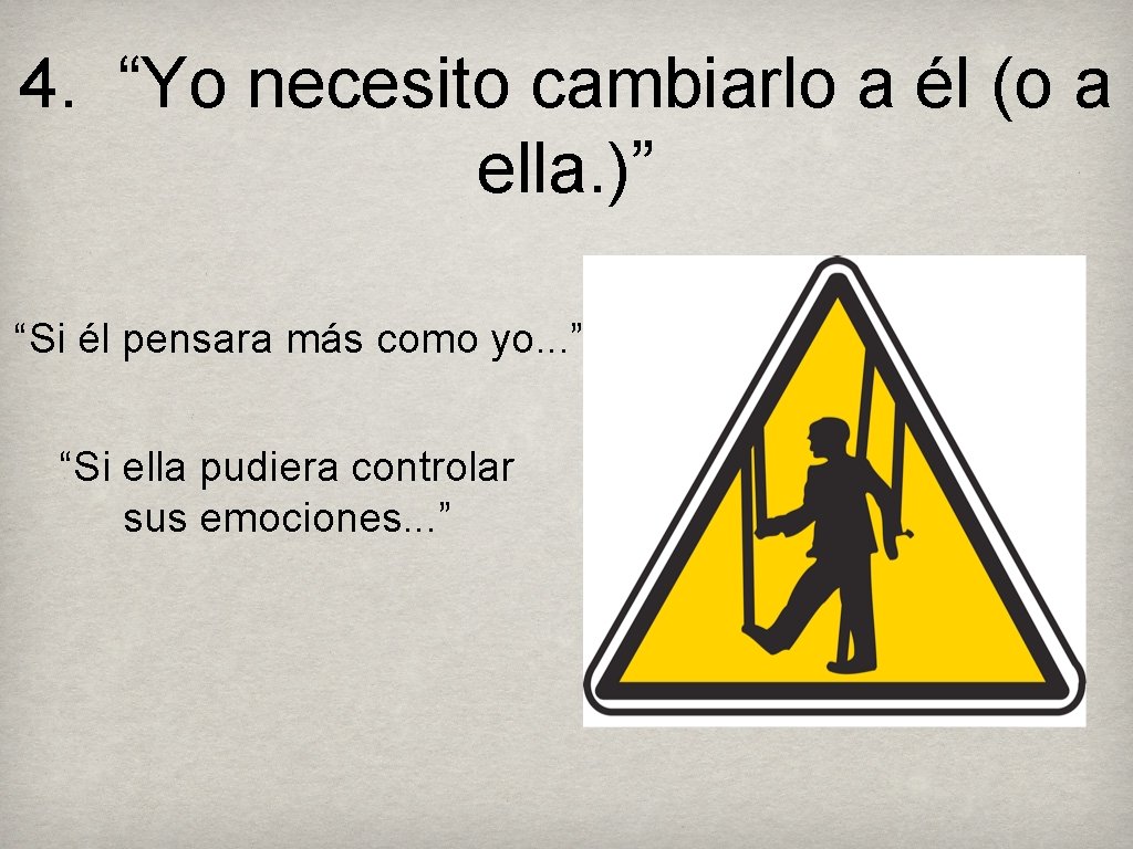 4. “Yo necesito cambiarlo a él (o a ella. )” “Si él pensara más