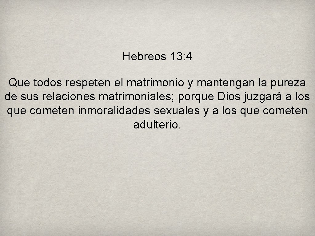 Hebreos 13: 4 Que todos respeten el matrimonio y mantengan la pureza de sus