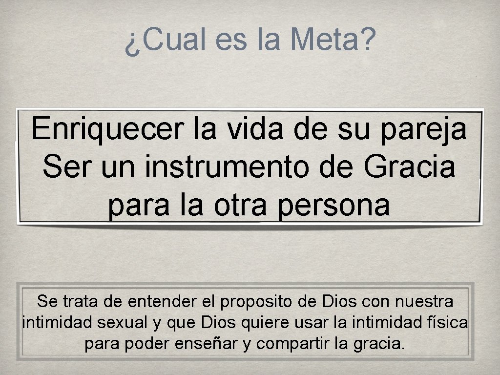 ¿Cual es la Meta? Enriquecer la vida de su pareja Ser un instrumento de