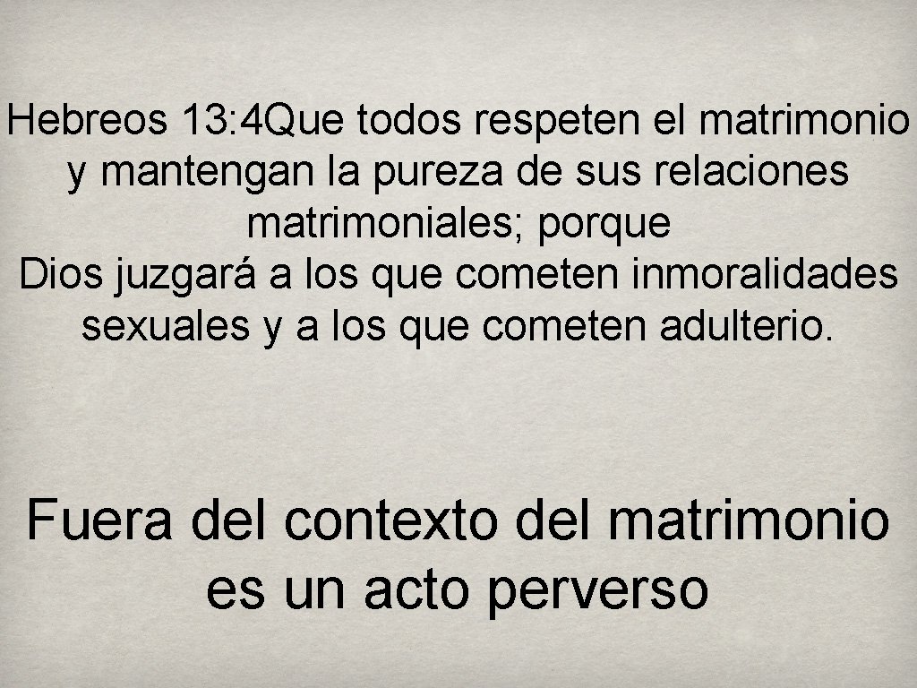 Hebreos 13: 4 Que todos respeten el matrimonio y mantengan la pureza de sus