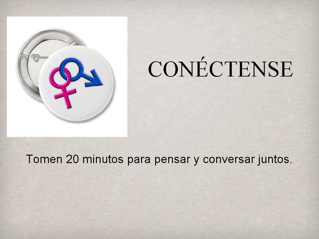 CONÉCTENSE Tomen 20 minutos para pensar y conversar juntos. 