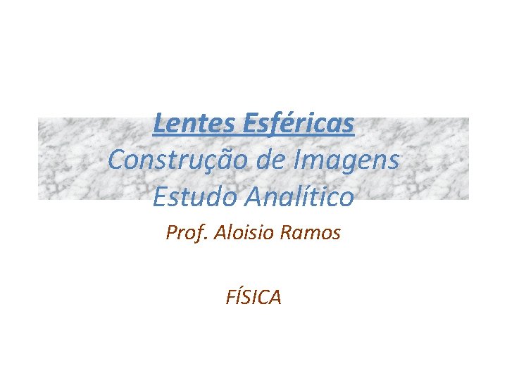 Lentes Esféricas Construção de Imagens Estudo Analítico Prof. Aloisio Ramos FÍSICA 