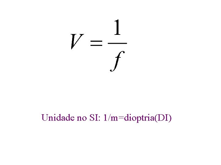 Unidade no SI: 1/m=dioptria(DI) 