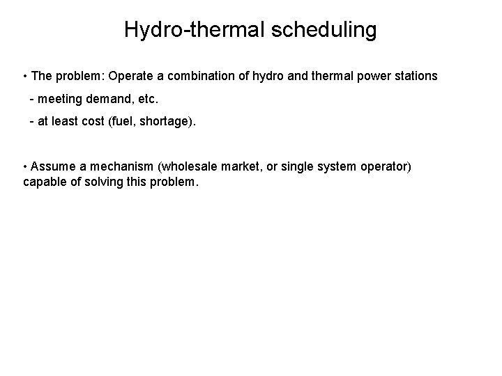 Hydro-thermal scheduling • The problem: Operate a combination of hydro and thermal power stations