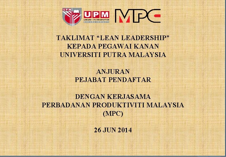 TAKLIMAT “LEAN LEADERSHIP” KEPADA PEGAWAI KANAN UNIVERSITI PUTRA MALAYSIA ANJURAN PEJABAT PENDAFTAR DENGAN KERJASAMA