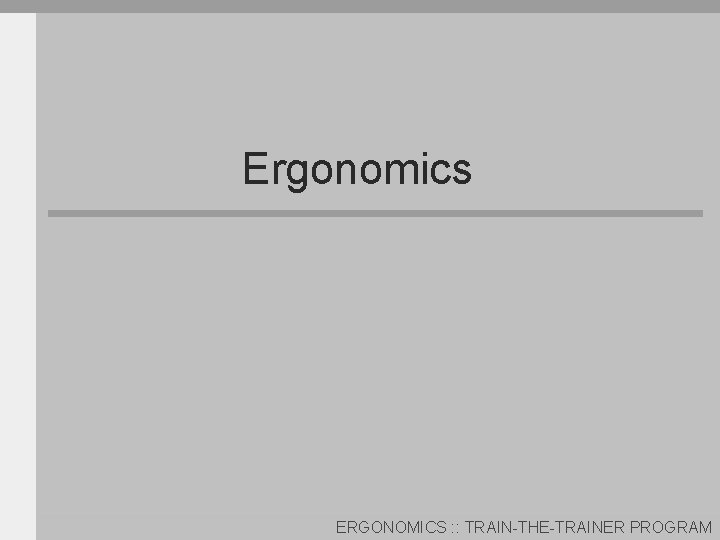 Ergonomics ERGONOMICS : : TRAIN-THE-TRAINER PROGRAM 