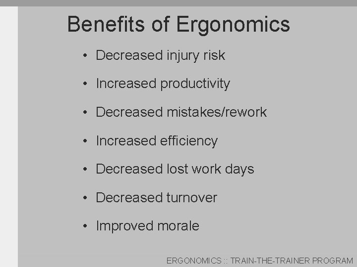 Benefits of Ergonomics • Decreased injury risk • Increased productivity • Decreased mistakes/rework •