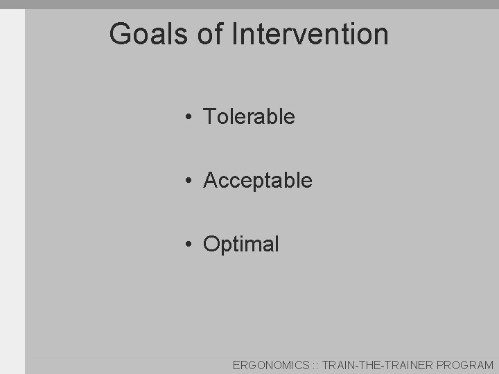 Goals of Intervention • Tolerable • Acceptable • Optimal ERGONOMICS : : TRAIN-THE-TRAINER PROGRAM