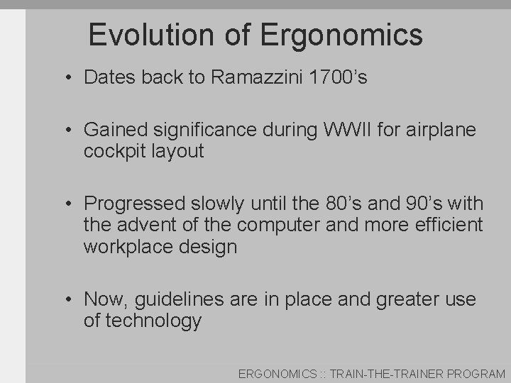 Evolution of Ergonomics • Dates back to Ramazzini 1700’s • Gained significance during WWII