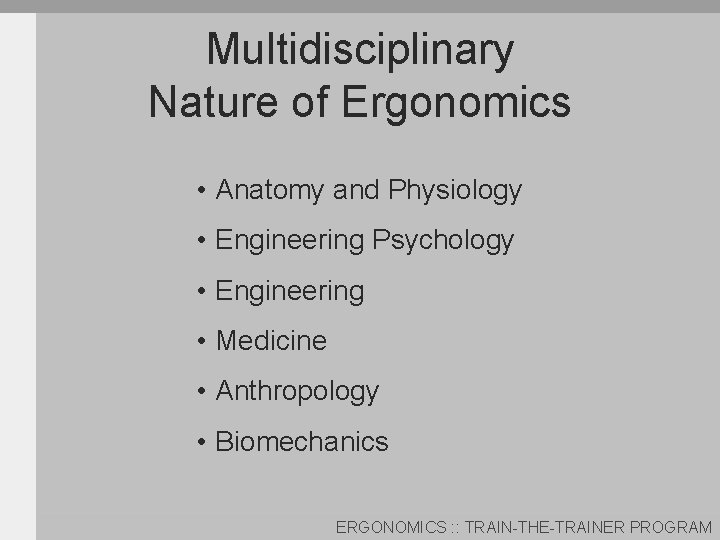 Multidisciplinary Nature of Ergonomics • Anatomy and Physiology • Engineering Psychology • Engineering •