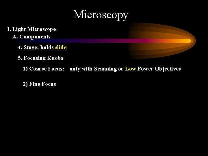 Microscopy I. Light Microscope A. Components 4. Stage: holds slide 5. Focusing Knobs 1)