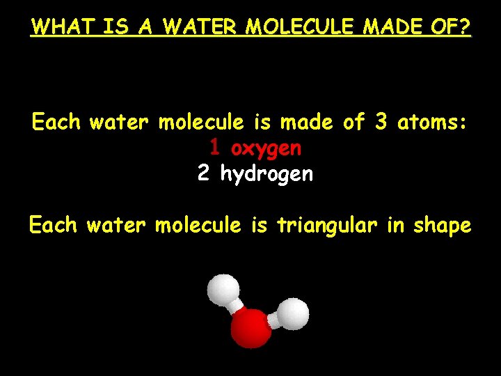 WHAT IS A WATER MOLECULE MADE OF? A water molecule (H 2 O), is