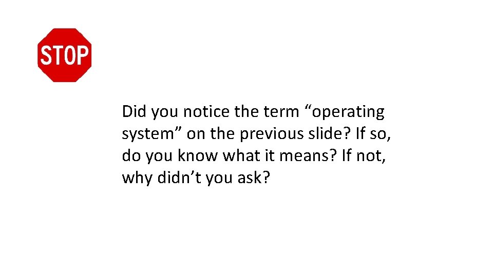 Did you notice the term “operating system” on the previous slide? If so, do