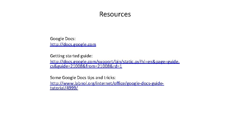 Resources Google Docs: http: //docs. google. com Getting started guide: http: //docs. google. com/support/bin/static.