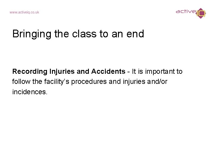 Bringing the class to an end Recording Injuries and Accidents - It is important