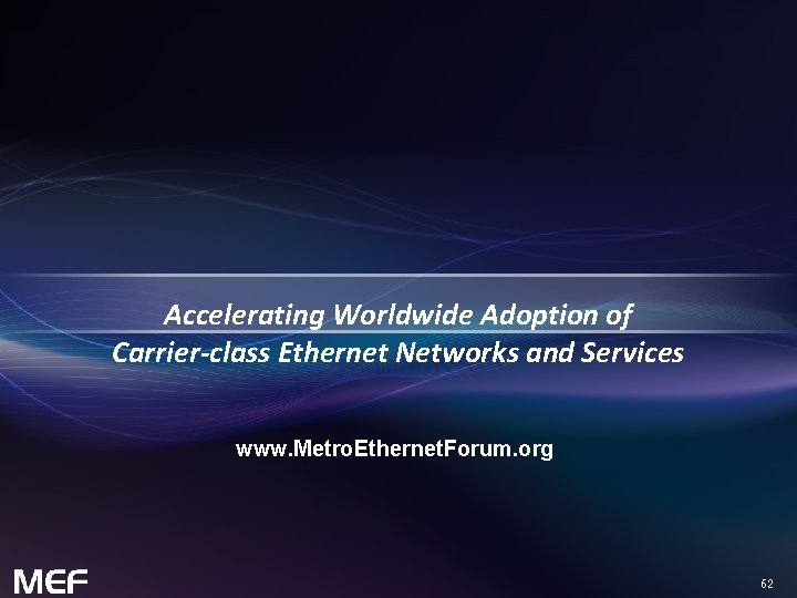 Accelerating Worldwide Adoption of Carrier-class Ethernet Networks and Services www. Metro. Ethernet. Forum. org