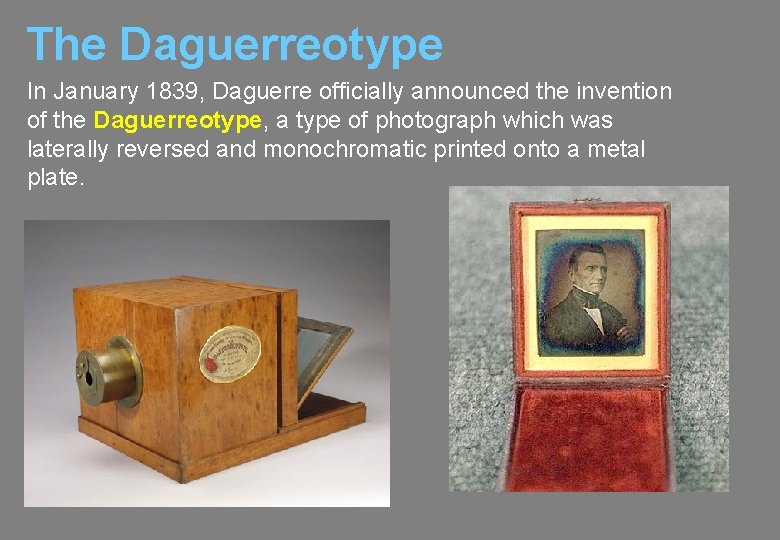 The Daguerreotype In January 1839, Daguerre officially announced the invention of the Daguerreotype, a