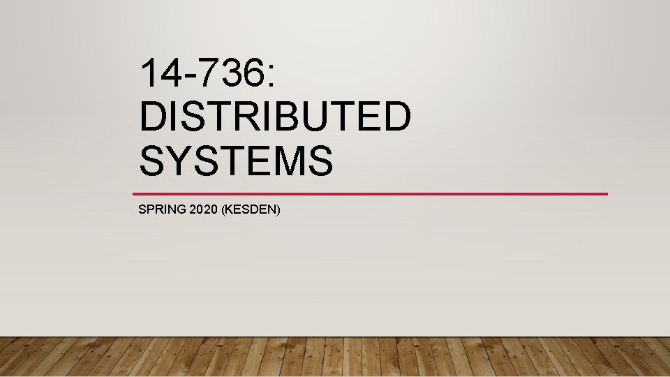 14 -736: DISTRIBUTED SYSTEMS SPRING 2020 (KESDEN) 