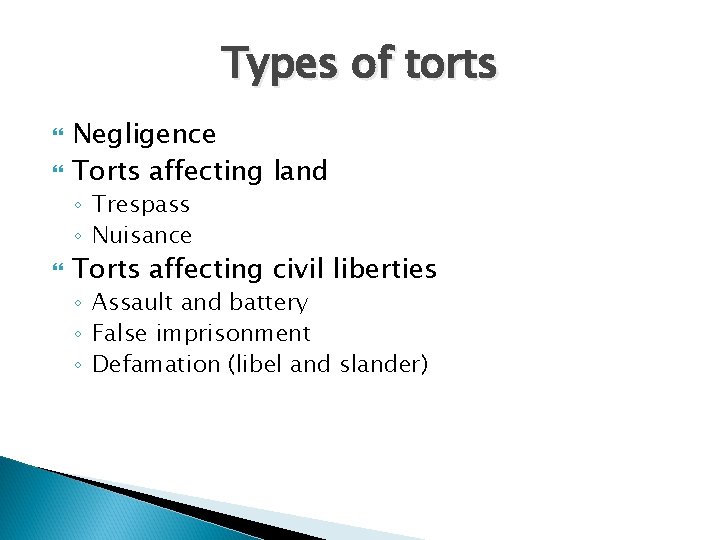 Types of torts Negligence Torts affecting land ◦ Trespass ◦ Nuisance Torts affecting civil