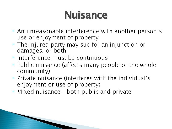 Nuisance An unreasonable interference with another person’s use or enjoyment of property The injured