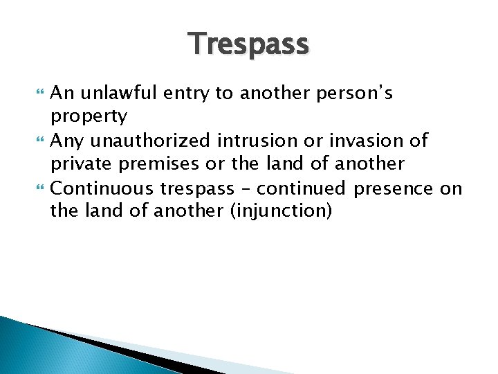 Trespass An unlawful entry to another person’s property Any unauthorized intrusion or invasion of