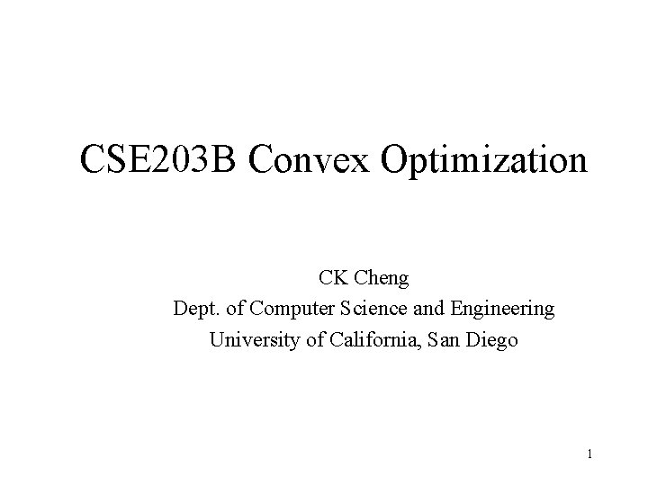 CSE 203 B Convex Optimization CK Cheng Dept. of Computer Science and Engineering University