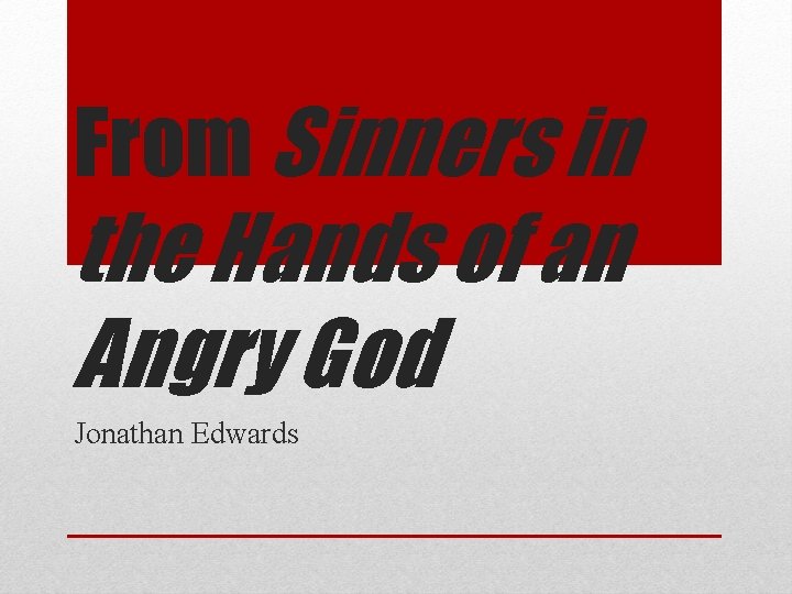 From Sinners in the Hands of an Angry God Jonathan Edwards 