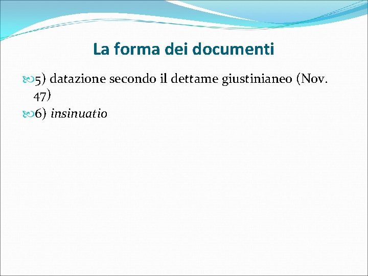 La forma dei documenti 5) datazione secondo il dettame giustinianeo (Nov. 47) 6) insinuatio