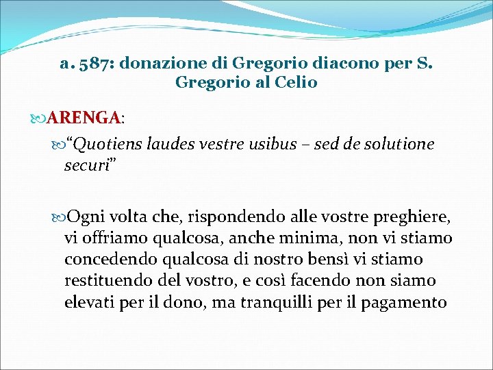 a. 587: donazione di Gregorio diacono per S. Gregorio al Celio ARENGA: “Quotiens laudes