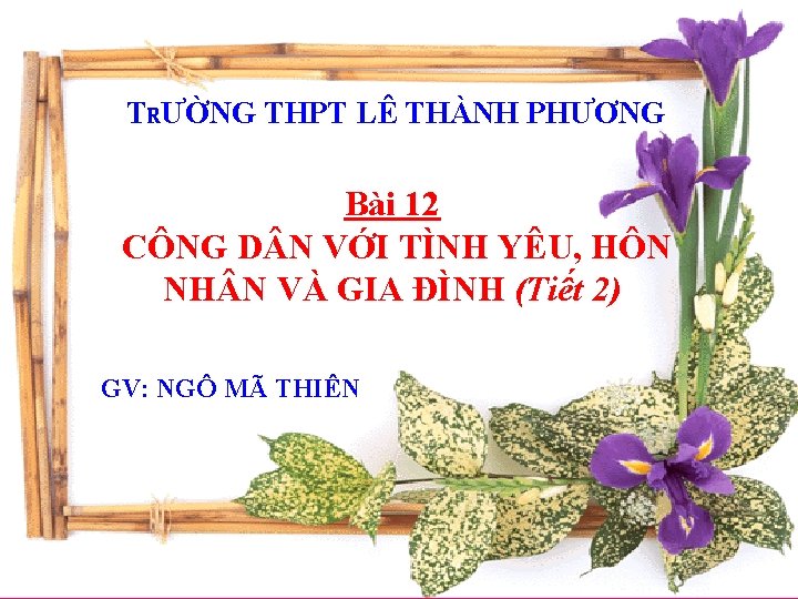 TRƯỜNG THPT LÊ THÀNH PHƯƠNG Bài 12 CÔNG D N VỚI TÌNH YÊU, HÔN