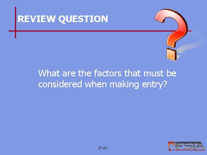 REVIEW QUESTION What are the factors that must be considered when making entry? 17–