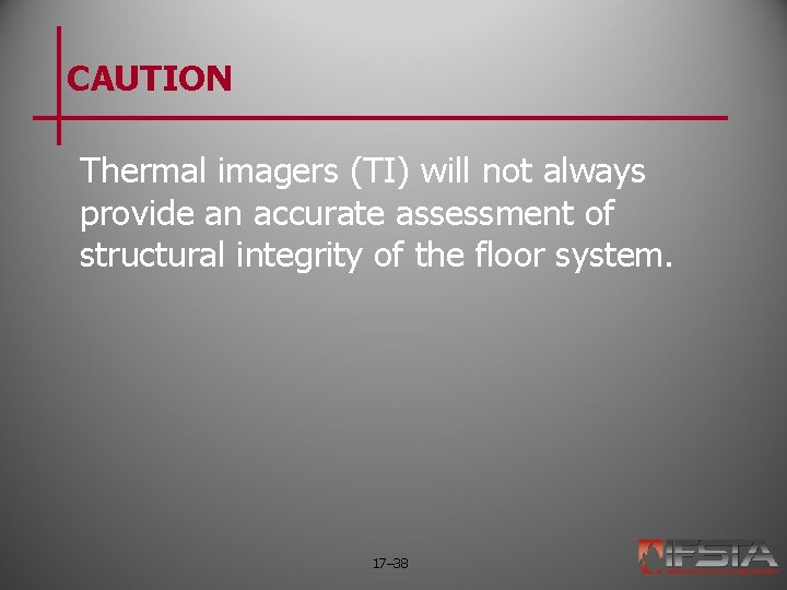 CAUTION Thermal imagers (TI) will not always provide an accurate assessment of structural integrity