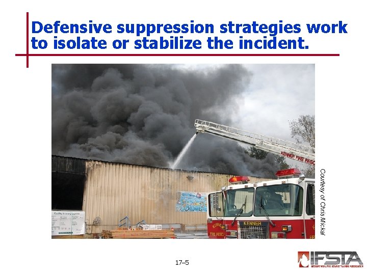 Defensive suppression strategies work to isolate or stabilize the incident. Courtesy of Chris Mickal