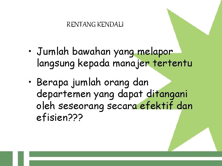 RENTANG KENDALI • Jumlah bawahan yang melapor langsung kepada manajer tertentu • Berapa jumlah