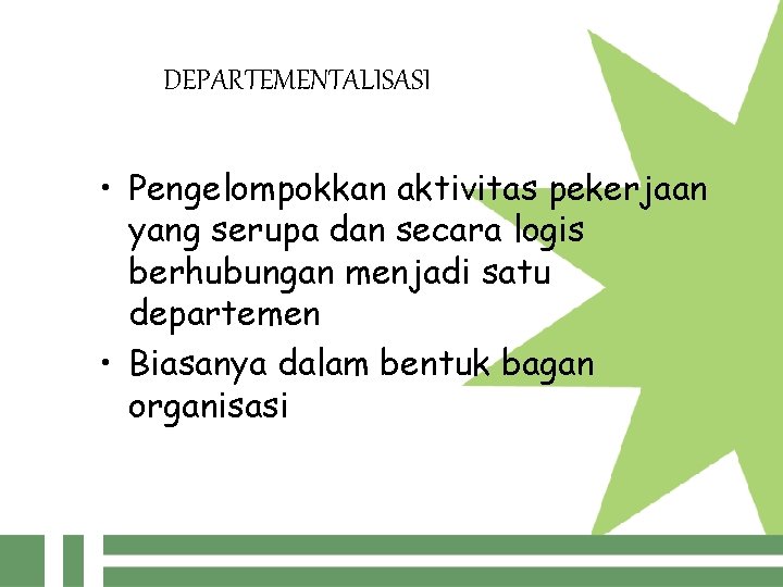 DEPARTEMENTALISASI • Pengelompokkan aktivitas pekerjaan yang serupa dan secara logis berhubungan menjadi satu departemen